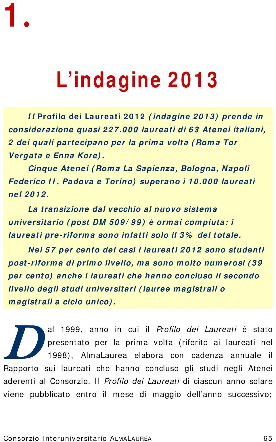 Cinque Atenei (Roma La Sapienza, Bologna, Napoli Federico II, Padova e Torino) superano i 10.000 laureati nel 2012.
