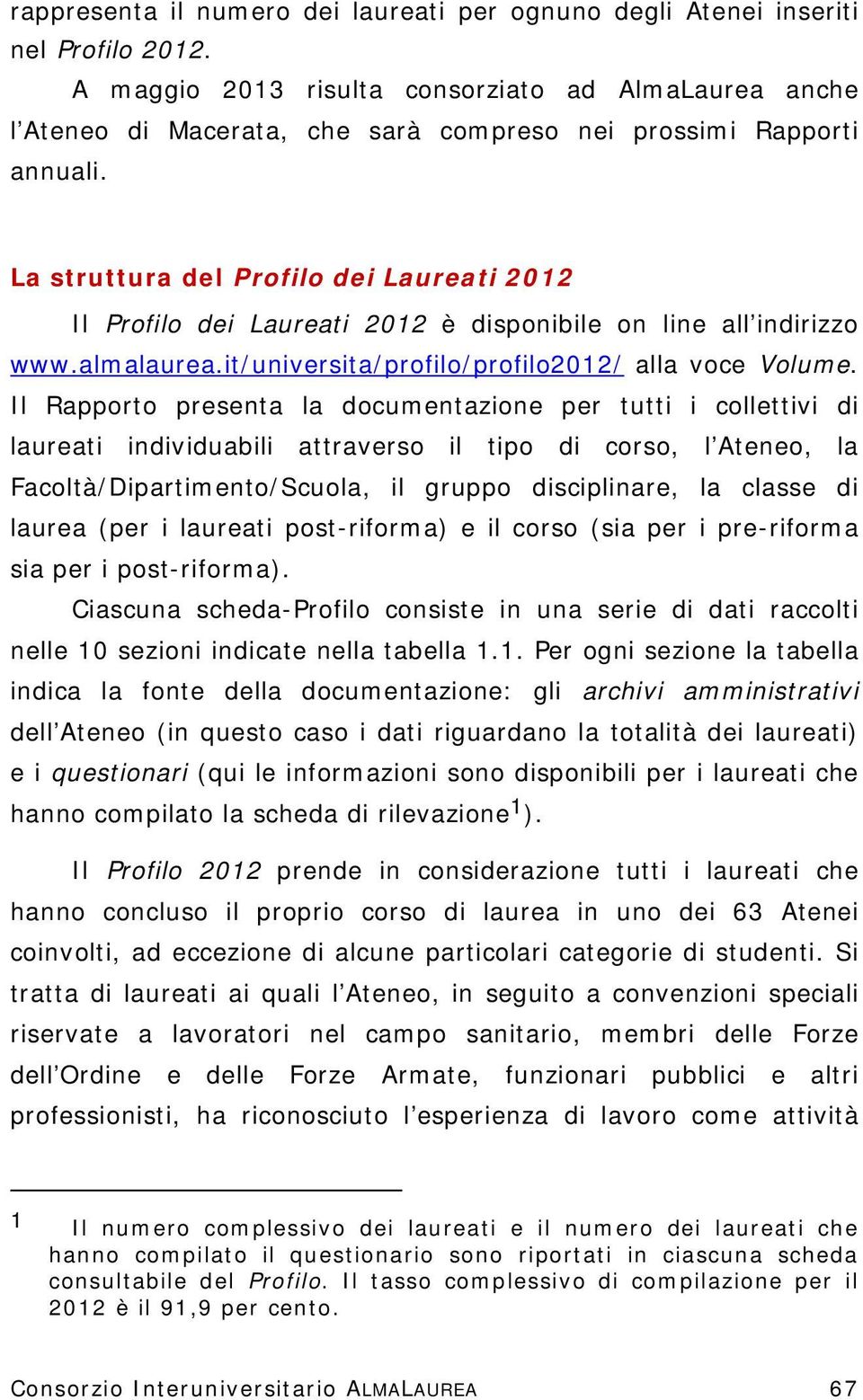 La struttura del Profilo dei Laureati 2012 Il Profilo dei Laureati 2012 è disponibile on line all indirizzo www.almalaurea.it/universita/profilo/profilo2012/ alla voce Volume.