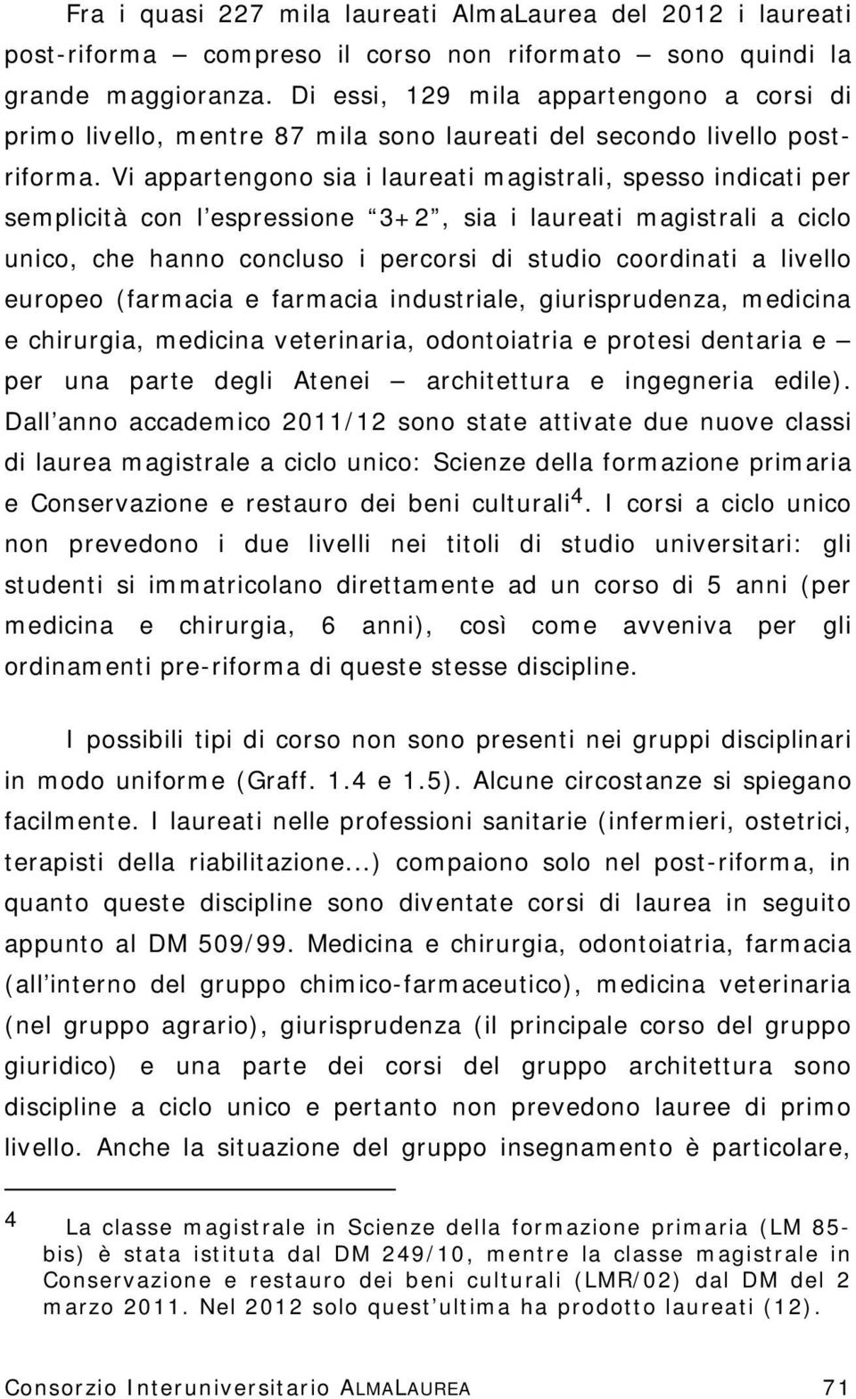 Vi appartengono sia i laureati magistrali, spesso indicati per semplicità con l espressione 3+2, sia i laureati magistrali a ciclo unico, che hanno concluso i percorsi di studio coordinati a livello