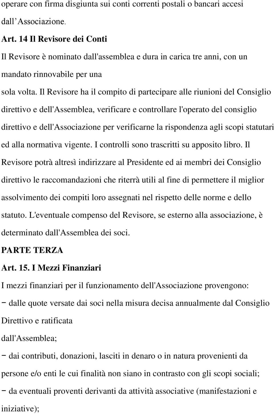 Il Revisore ha il compito di partecipare alle riunioni del Consiglio direttivo e dell'assemblea, verificare e controllare l'operato del consiglio direttivo e dell'associazione per verificarne la