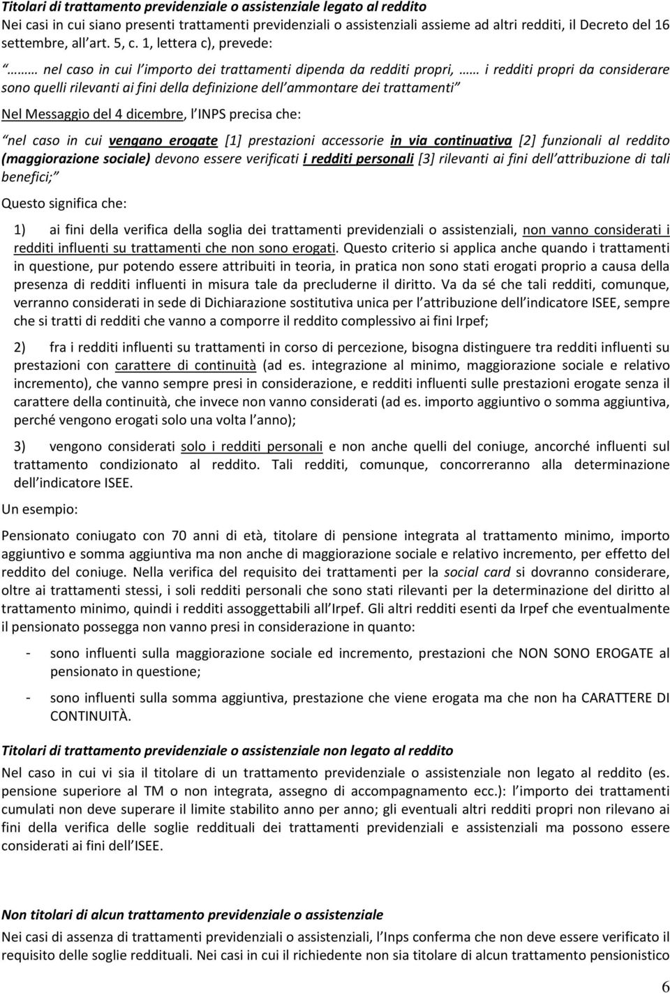 1, lettera c), prevede: nel caso in cui l importo dei trattamenti dipenda da redditi propri, i redditi propri da considerare sono quelli rilevanti ai fini della definizione dell ammontare dei