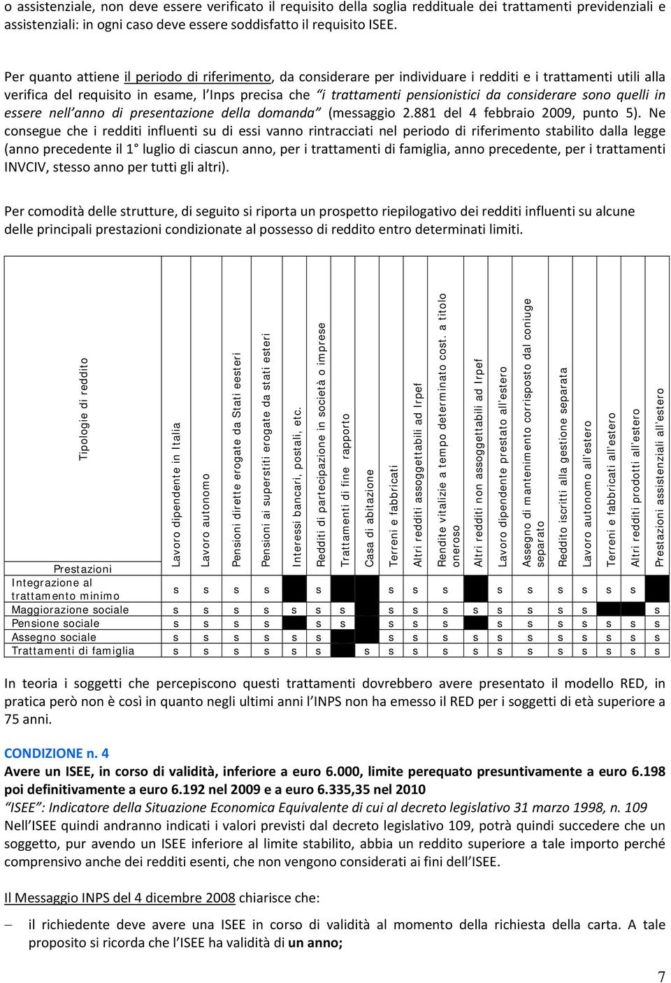 considerare sono quelli in essere nell anno di presentazione della domanda (messaggio 2.881 del 4 febbraio 2009, punto 5).