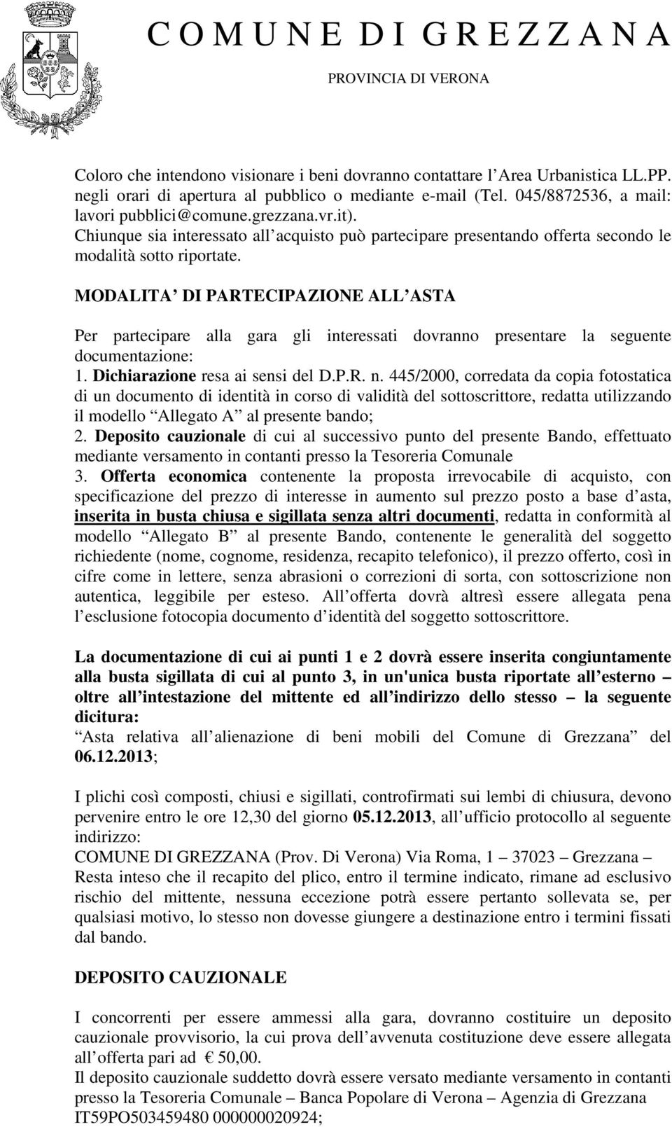 MODALITA DI PARTECIPAZIONE ALL ASTA Per partecipare alla gara gli interessati dovranno presentare la seguente documentazione: 1. Dichiarazione resa ai sensi del D.P.R. n.