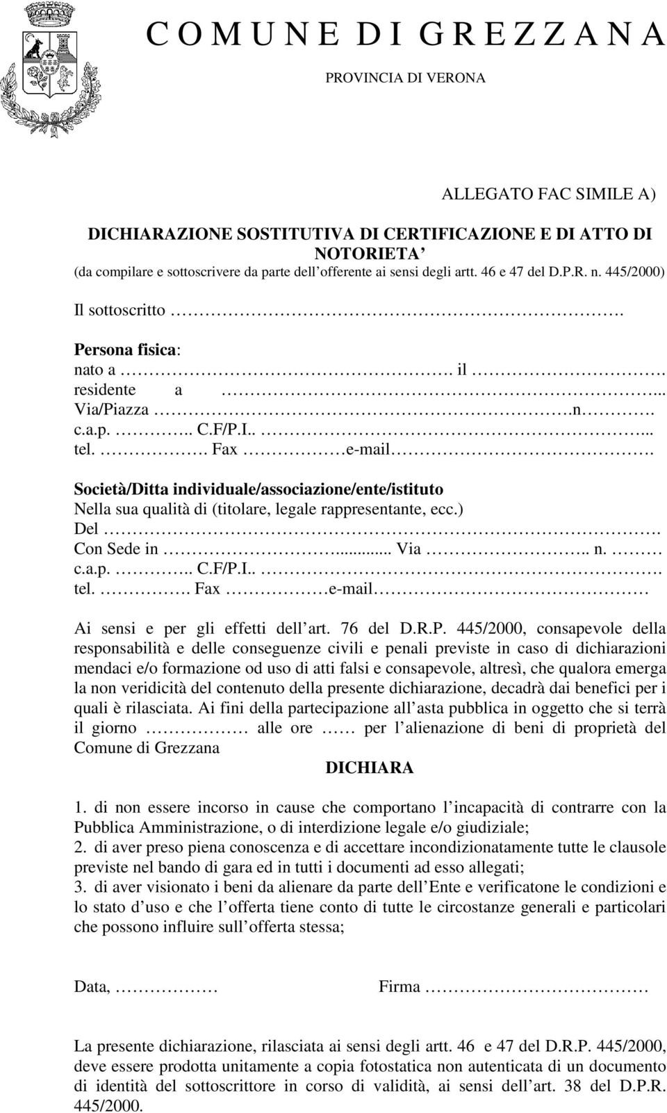 Società/Ditta individuale/associazione/ente/istituto Nella sua qualità di (titolare, legale rappresentante, ecc.) Del. Con Sede in... Via.. n. c.a.p... C.F/P.I... tel.