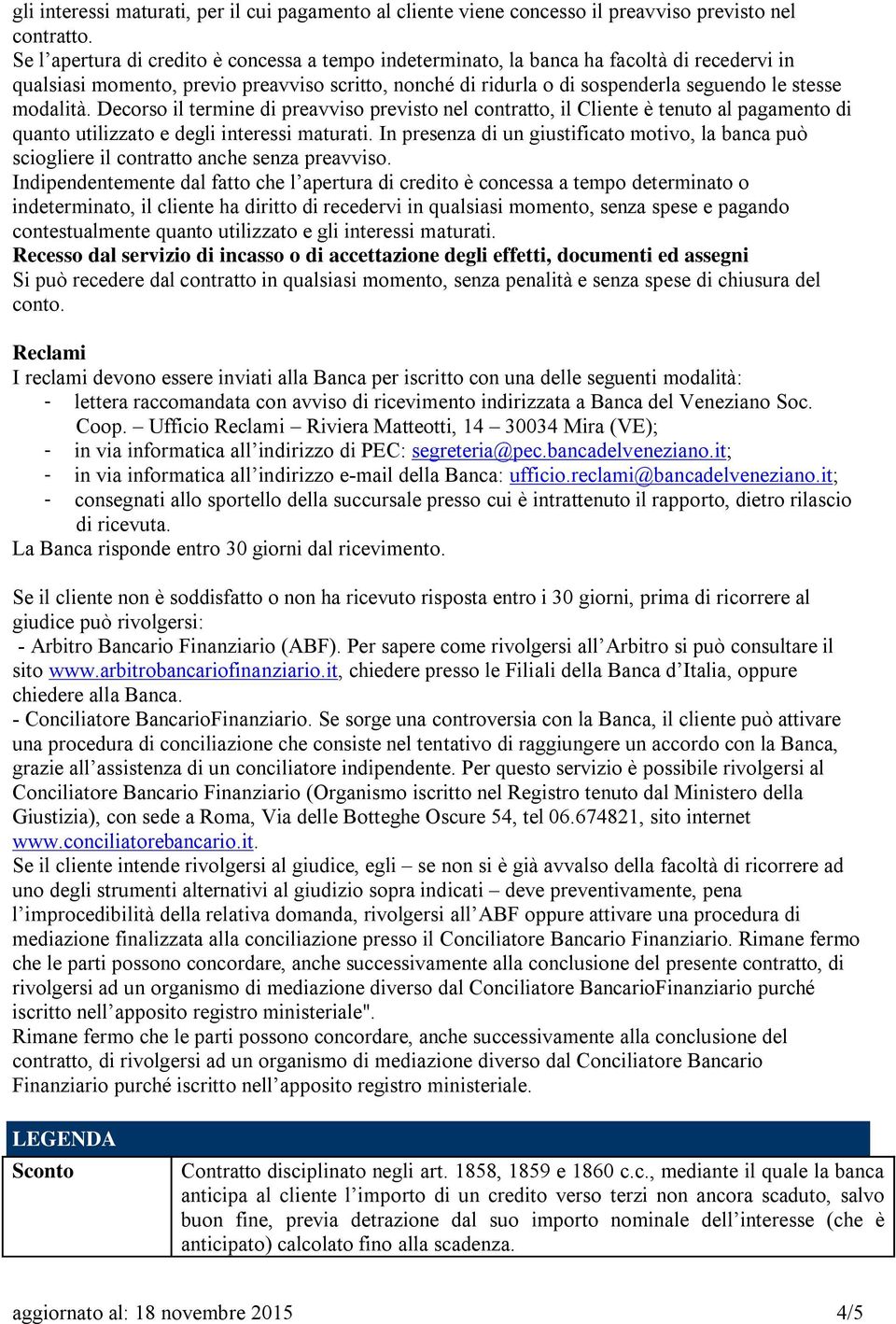 modalità. Decorso il termine di preavviso previsto nel contratto, il Cliente è tenuto al pagamento di quanto utilizzato e degli interessi maturati.