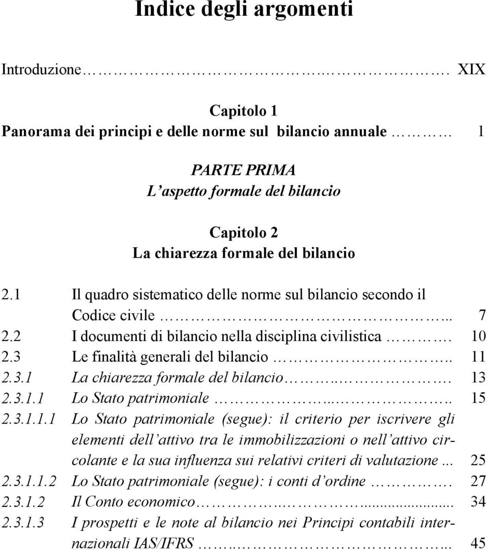 1 Il quadro sistematico delle norme sul bilancio secondo il Codice civile... 7 2.2 I documenti di bilancio nella disciplina civilistica. 10 2.3 Le finalità generali del bilancio.. 11 2.3.1 La chiarezza formale del bilancio.