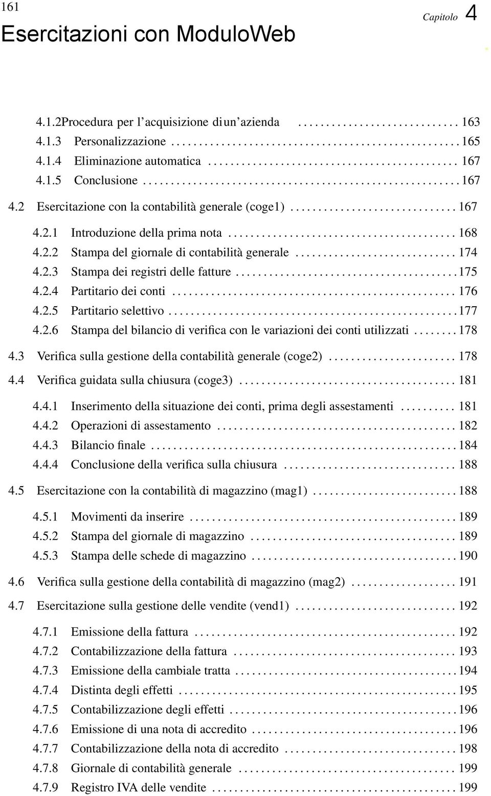 ............................. 167 4.2.1 Introduzione della prima nota......................................... 168 4.2.2 Stampa del giornale di contabilità generale............................. 174 4.