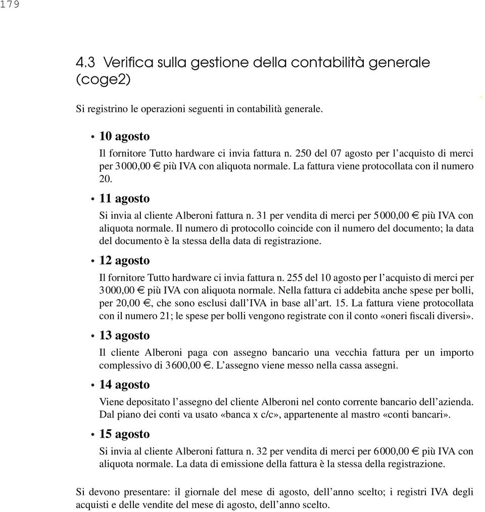 31 per vendita di merci per 5000,00 e più IVA con aliquota normale. Il numero di protocollo coincide con il numero del documento; la data del documento è la stessa della data di registrazione.