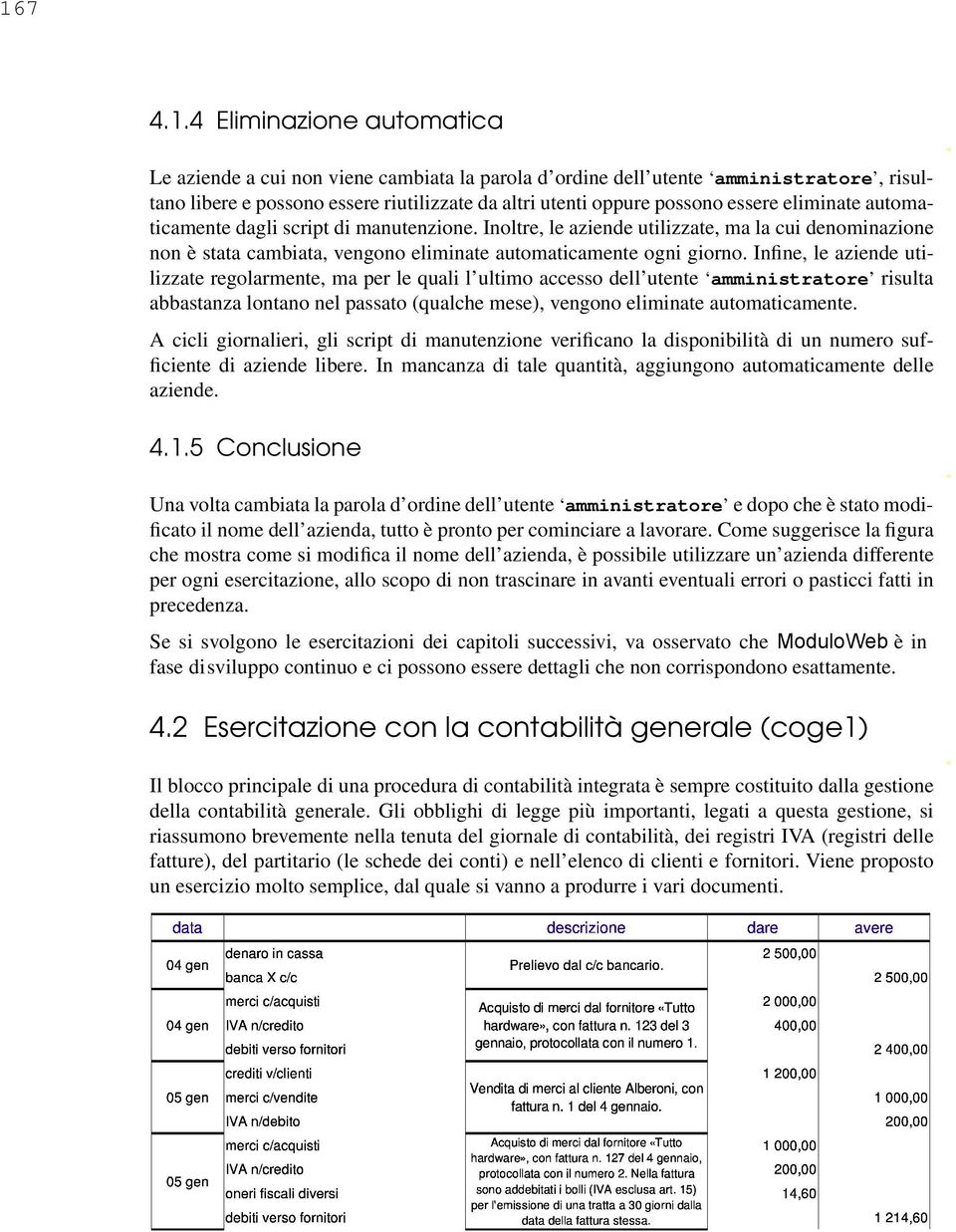 Infine, le aziende utilizzate regolarmente, ma per le quali l ultimo accesso dell utente amministratore risulta abbastanza lontano nel passato (qualche mese), vengono eliminate automaticamente.