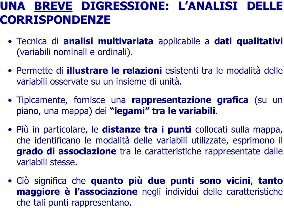 Tipicamente, fornisce una rappresentazione grafica (su un piano, una mappa) dei legami tra le variabili.