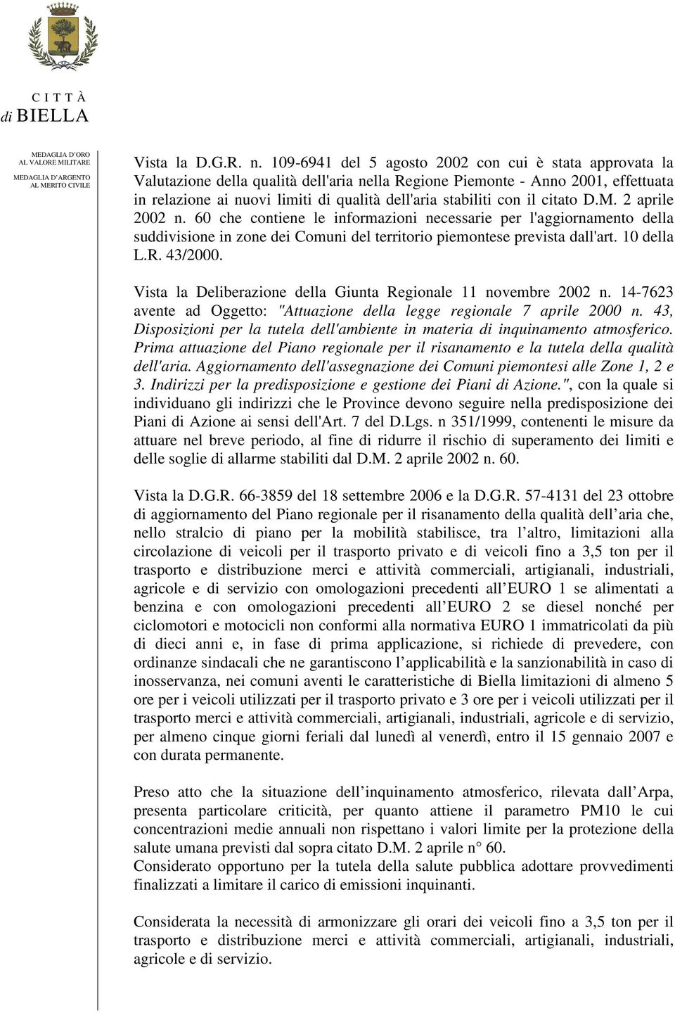 con il citato D.M. 2 aprile 2002 n. 60 che contiene le informazioni necessarie per l'aggiornamento della suddivisione in zone dei Comuni del territorio piemontese prevista dall'art. 10 della L.R.