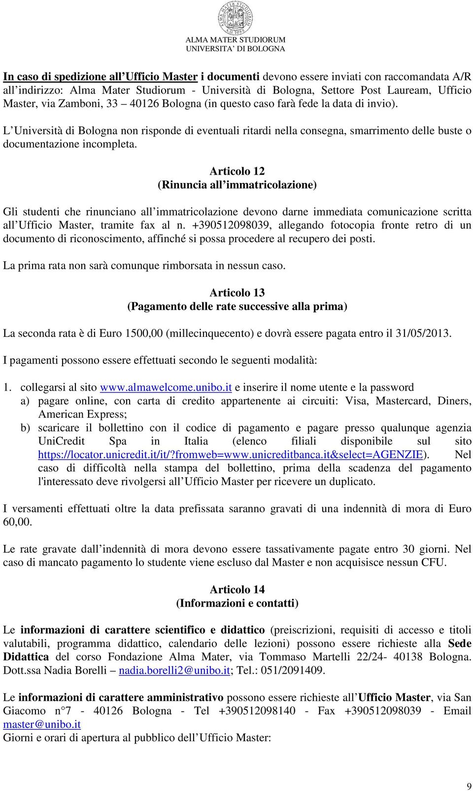 Articolo 12 (Rinuncia all immatricolazione) Gli studenti che rinunciano all immatricolazione devono darne immediata comunicazione scritta all Ufficio Master, tramite fax al n.