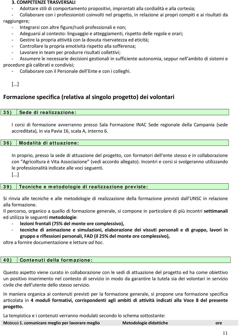 attività con la dovuta riservatezza ed eticità; Controllare la propria emotività rispetto alla sofferenza; Lavorare in team per produrre risultati collettivi; Assumere le necessarie decisioni