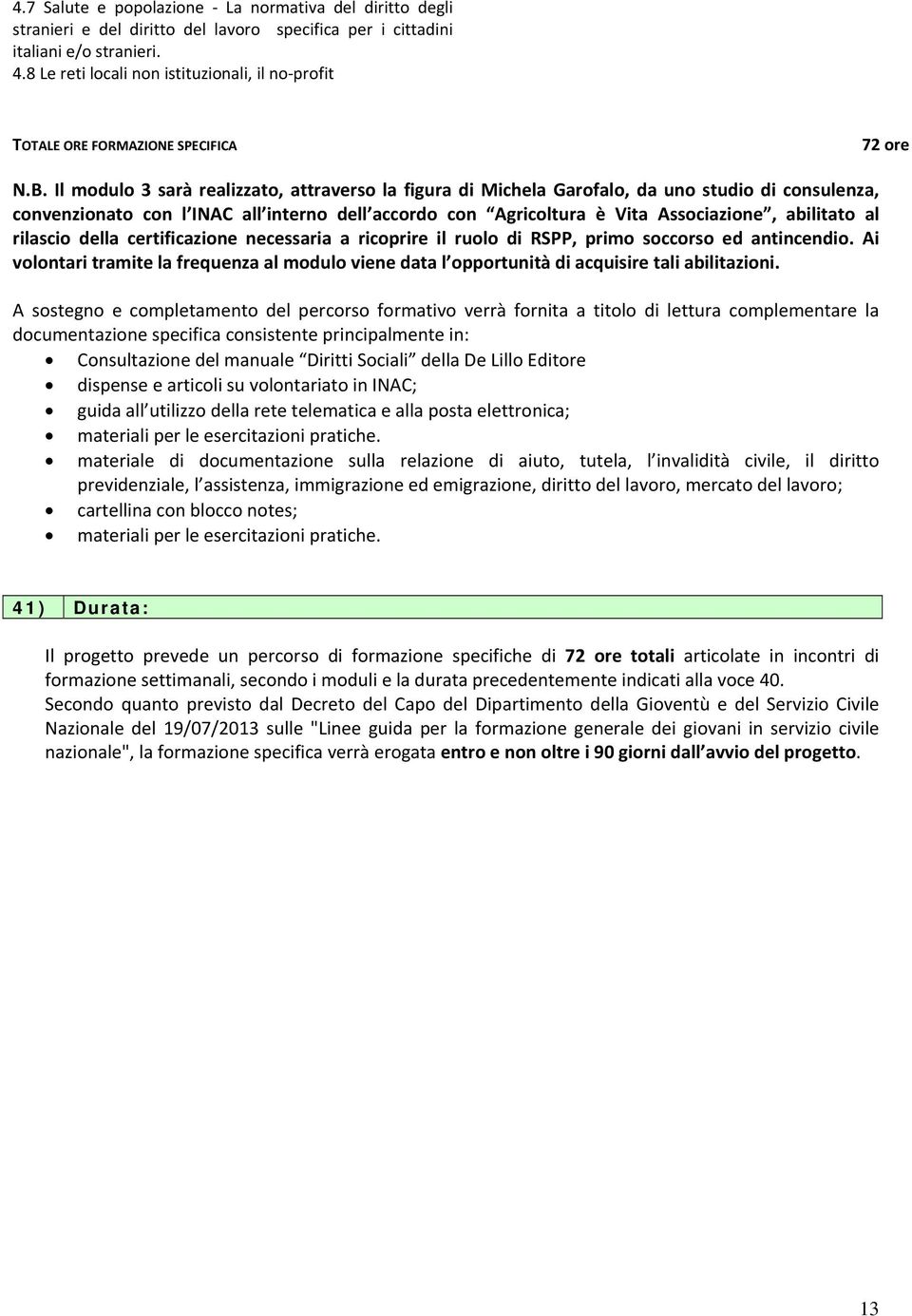 Il modulo 3 sarà realizzato, attraverso la figura di Michela Garofalo, da uno studio di consulenza, convenzionato con l INAC all interno dell accordo con Agricoltura è Vita Associazione, abilitato al