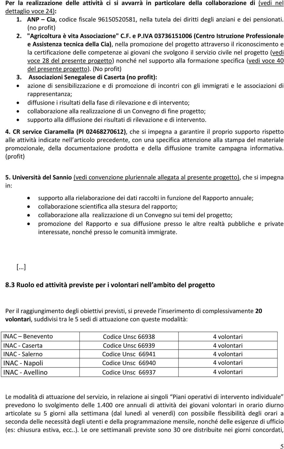 IVA 03736151006 (Centro Istruzione Professionale e Assistenza tecnica della Cia), nella promozione del progetto attraverso il riconoscimento e la certificazione delle competenze ai giovani che