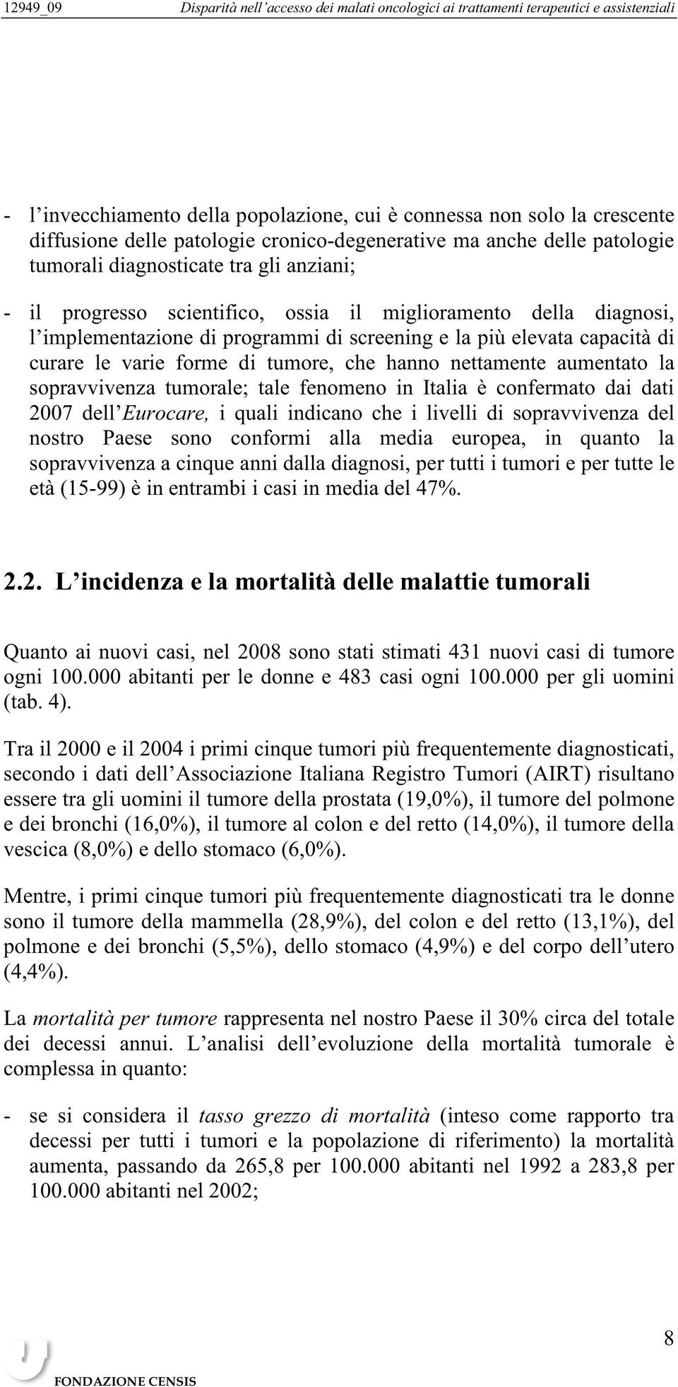 la sopravvivenza tumorale; tale fenomeno in Italia è confermato dai dati 2007 dell Eurocare, i quali indicano che i livelli di sopravvivenza del nostro Paese sono conformi alla media europea, in