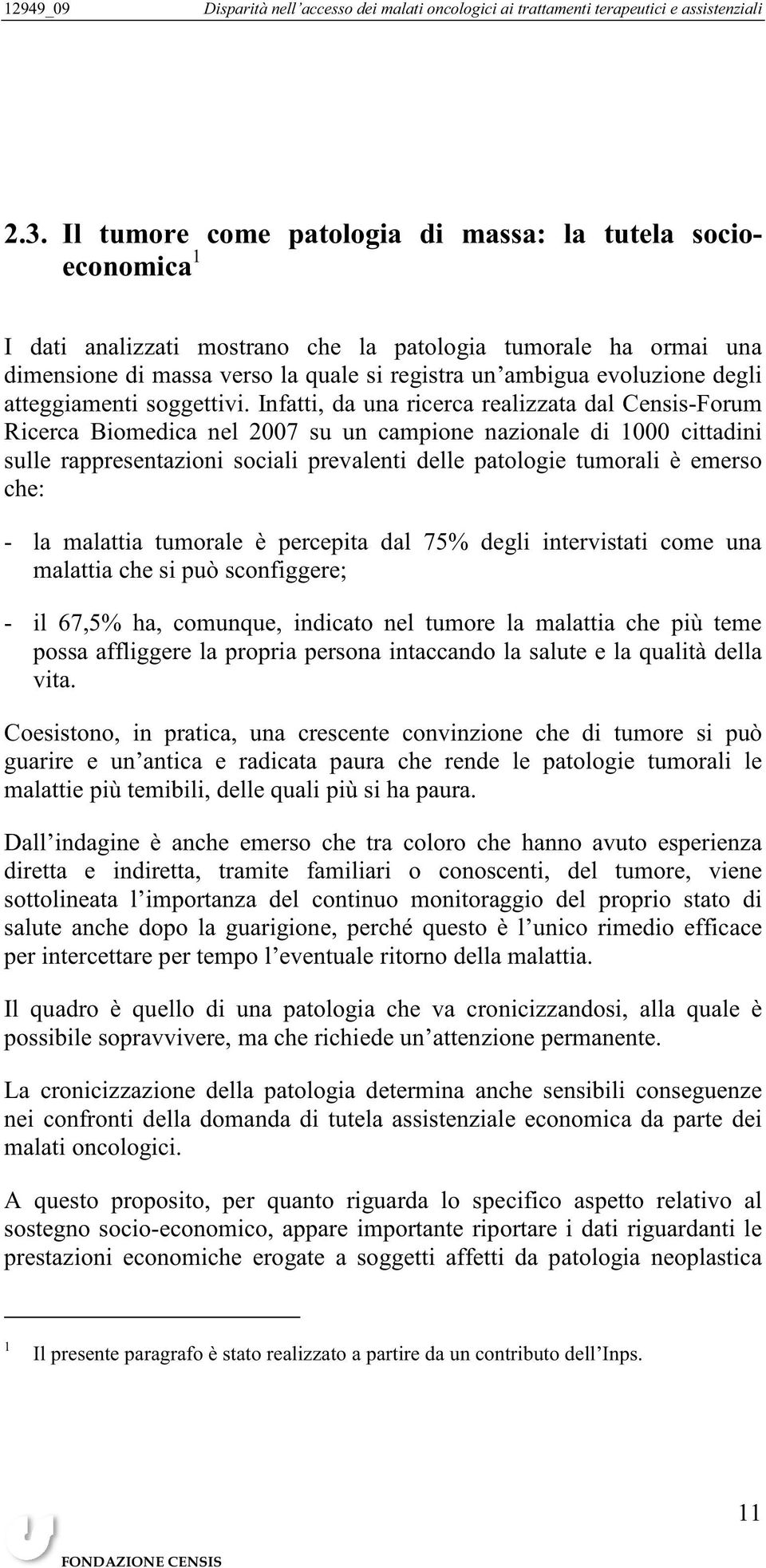 Infatti, da una ricerca realizzata dal Censis-Forum Ricerca Biomedica nel 2007 su un campione nazionale di 1000 cittadini sulle rappresentazioni sociali prevalenti delle patologie tumorali è emerso