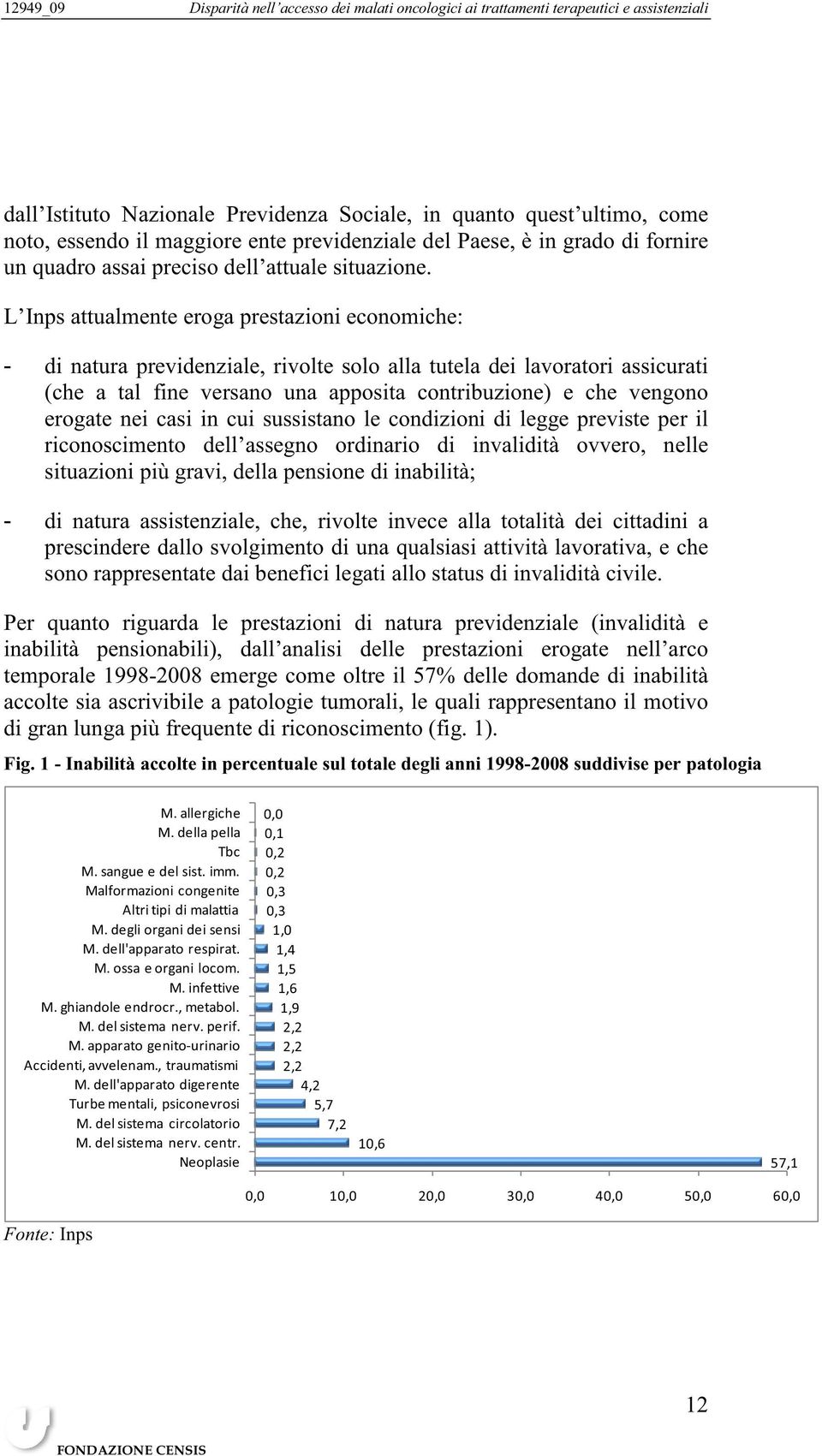 erogate nei casi in cui sussistano le condizioni di legge previste per il riconoscimento dell assegno ordinario di invalidità ovvero, nelle situazioni più gravi, della pensione di inabilità; - di