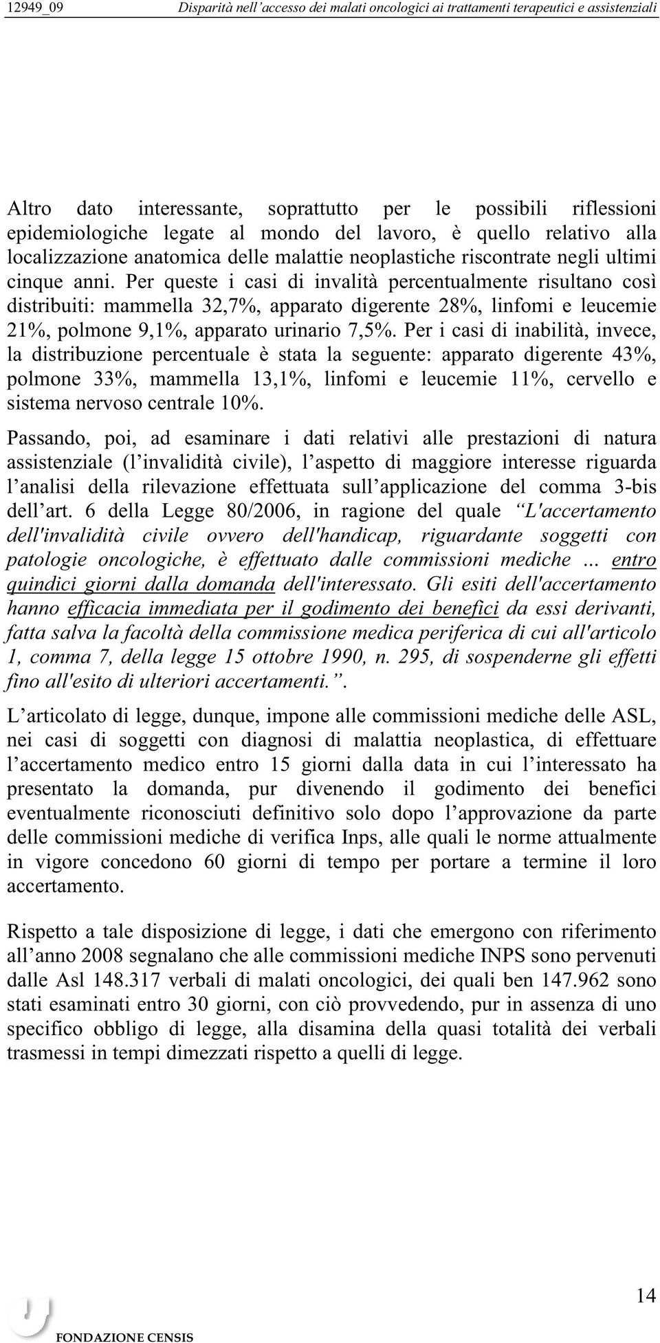 Per queste i casi di invalità percentualmente risultano così distribuiti: mammella 32,7%, apparato digerente 28%, linfomi e leucemie 21%, polmone 9,1%, apparato urinario 7,5%.