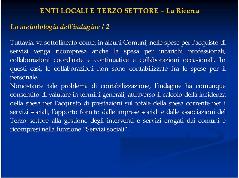 Nonostante tale problema di contabilizzazione, l indagine ha comunque consentito di valutare in termini generali, attraverso il calcolo della incidenza della spesa per l acquisto di prestazioni