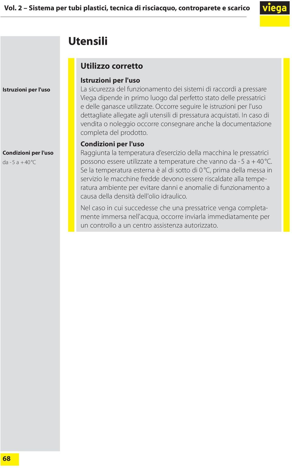 Occorre seguire le istruzioni per l'uso dettagliate allegate agli utensili di pressatura acquistati. In caso di vendita o noleggio occorre consegnare anche la documentazione completa del prodotto.