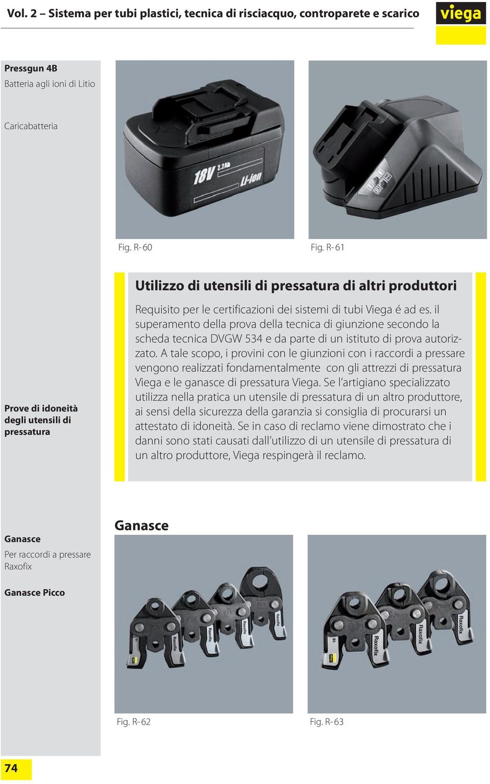 il superamento della prova della tecnica di giunzione secondo la scheda tecnica DVGW 534 e da parte di un istituto di prova autorizzato.