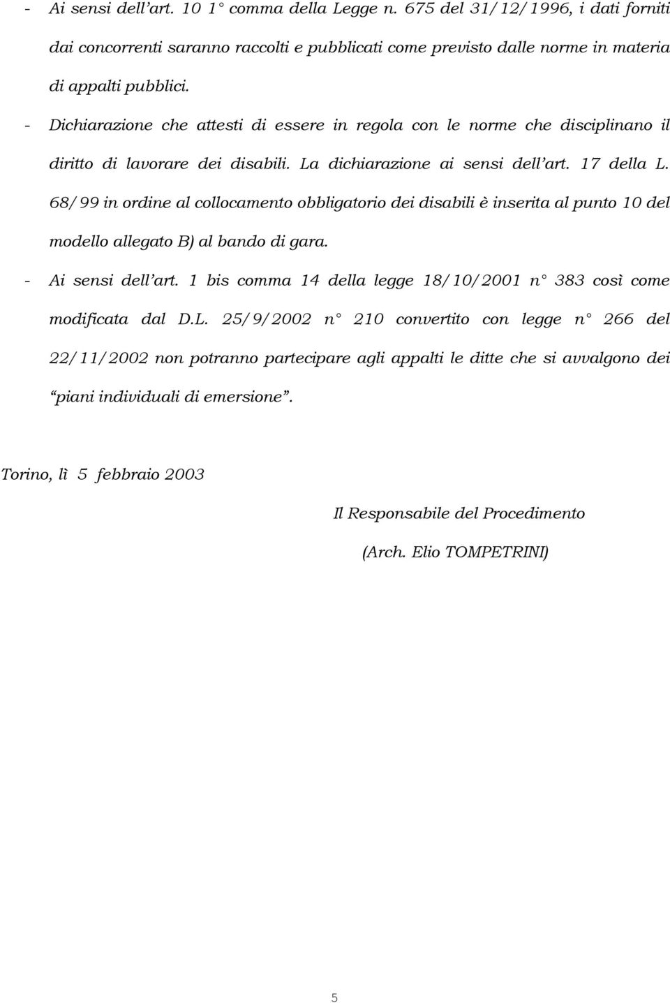 68/99 in ordine al collocamento obbligatorio dei disabili è inserita al punto 10 del modello allegato B) al bando di gara. - Ai sensi dell art.