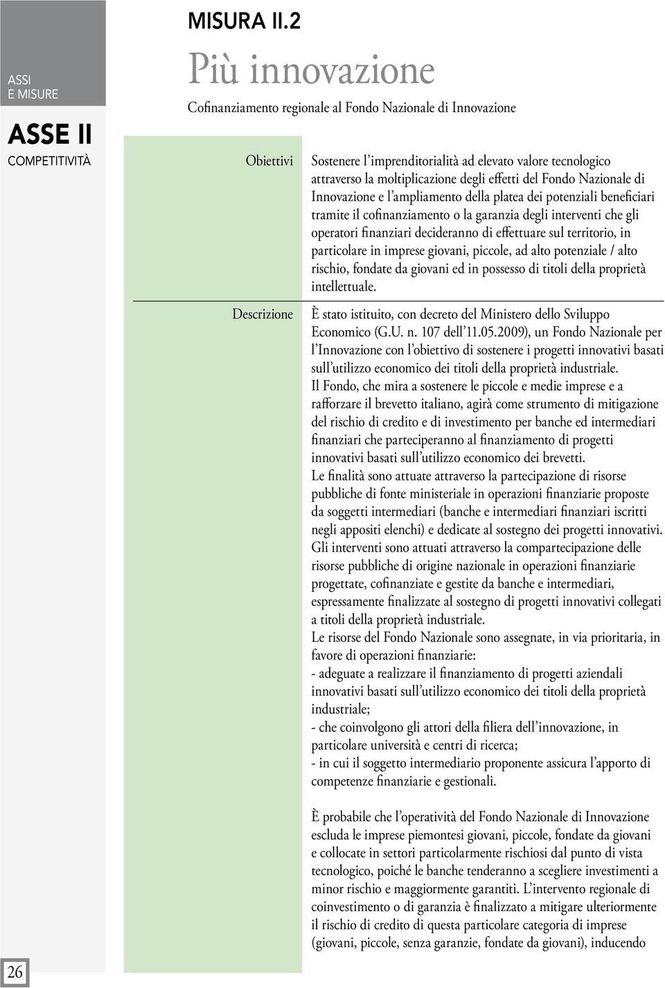 Nazionale di Innovazione e l ampliamento della platea dei potenziali beneficiari tramite il cofinanziamento o la garanzia degli interventi che gli operatori finanziari decideranno di effettuare sul