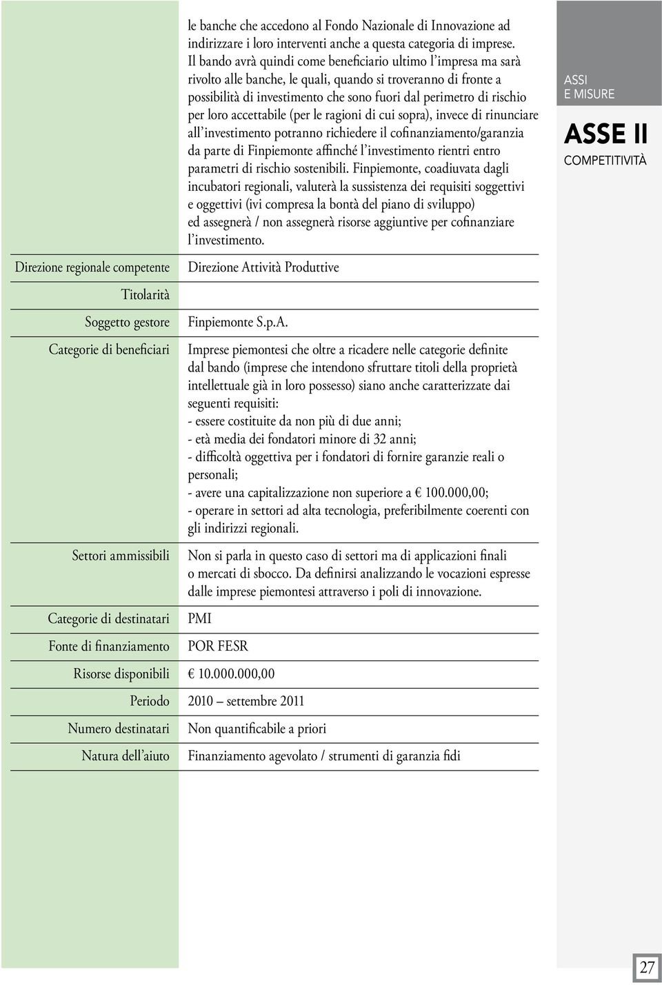 loro accettabile (per le ragioni di cui sopra), invece di rinunciare all investimento potranno richiedere il cofinanziamento/garanzia da parte di Finpiemonte affinché l investimento rientri entro