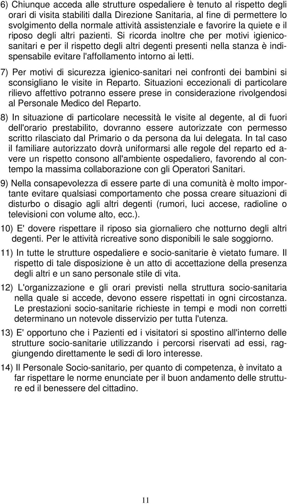 Si ricorda inoltre che per motivi igienicosanitari e per il rispetto degli altri degenti presenti nella stanza è indispensabile evitare l'affollamento intorno ai letti.