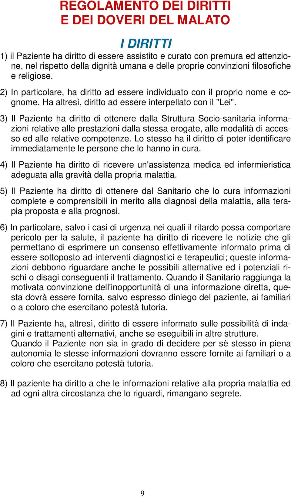 3) Il Paziente ha diritto di ottenere dalla Struttura Socio-sanitaria informazioni relative alle prestazioni dalla stessa erogate, alle modalità di accesso ed alle relative competenze.