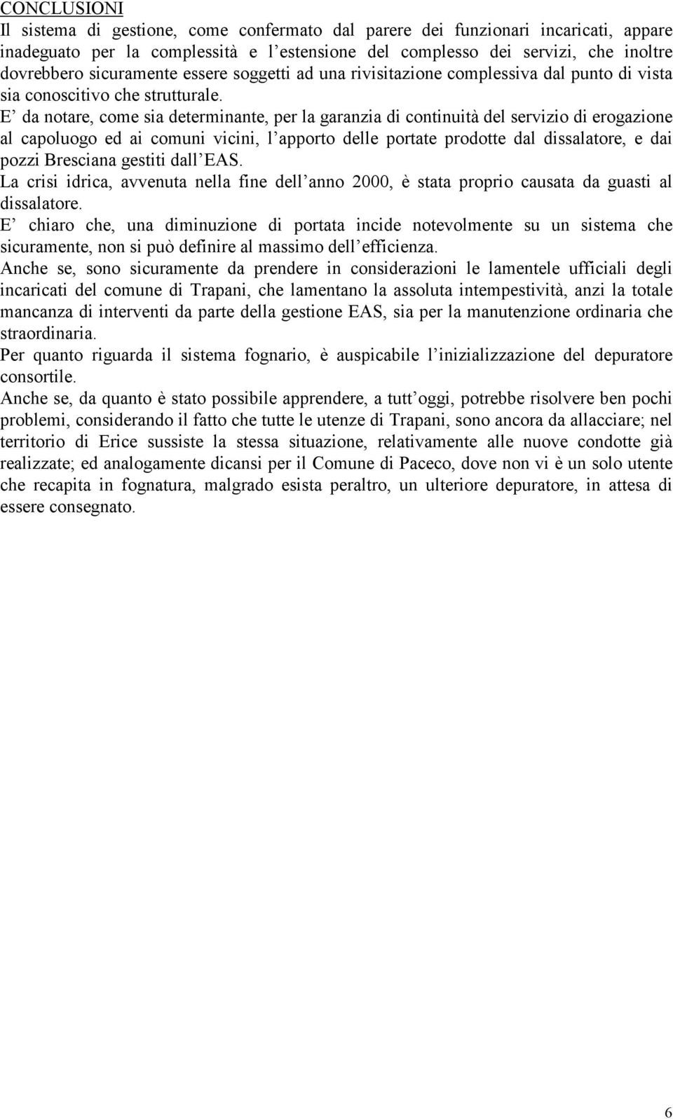 E da notare, come sia determinante, per la garanzia di continuità del servizio di erogazione al capoluogo ed ai comuni vicini, l apporto delle portate prodotte dal dissalatore, e dai pozzi Bresciana