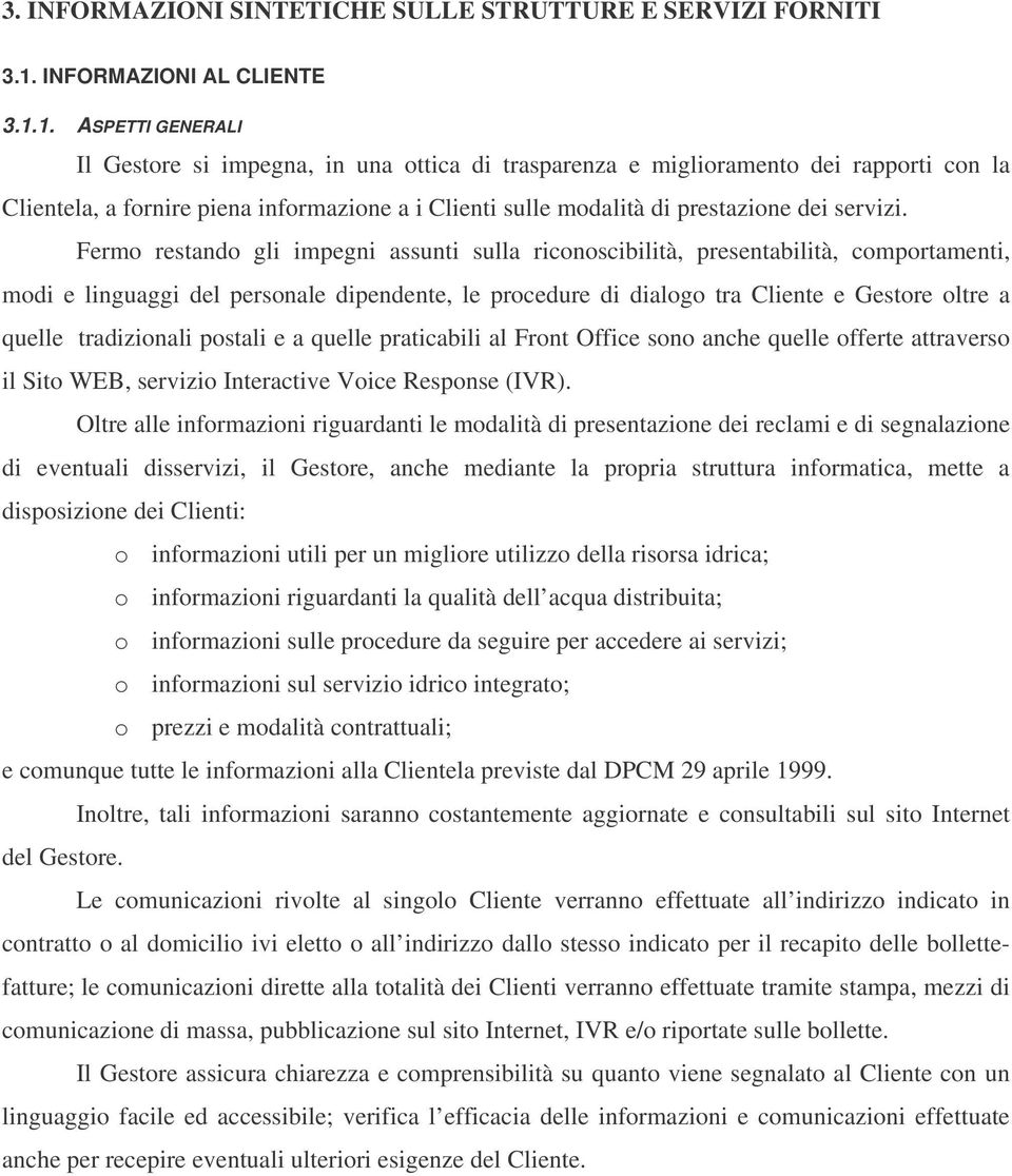 1. ASPETTI GENERALI Il Gestore si impegna, in una ottica di trasparenza e miglioramento dei rapporti con la Clientela, a fornire piena informazione a i Clienti sulle modalità di prestazione dei