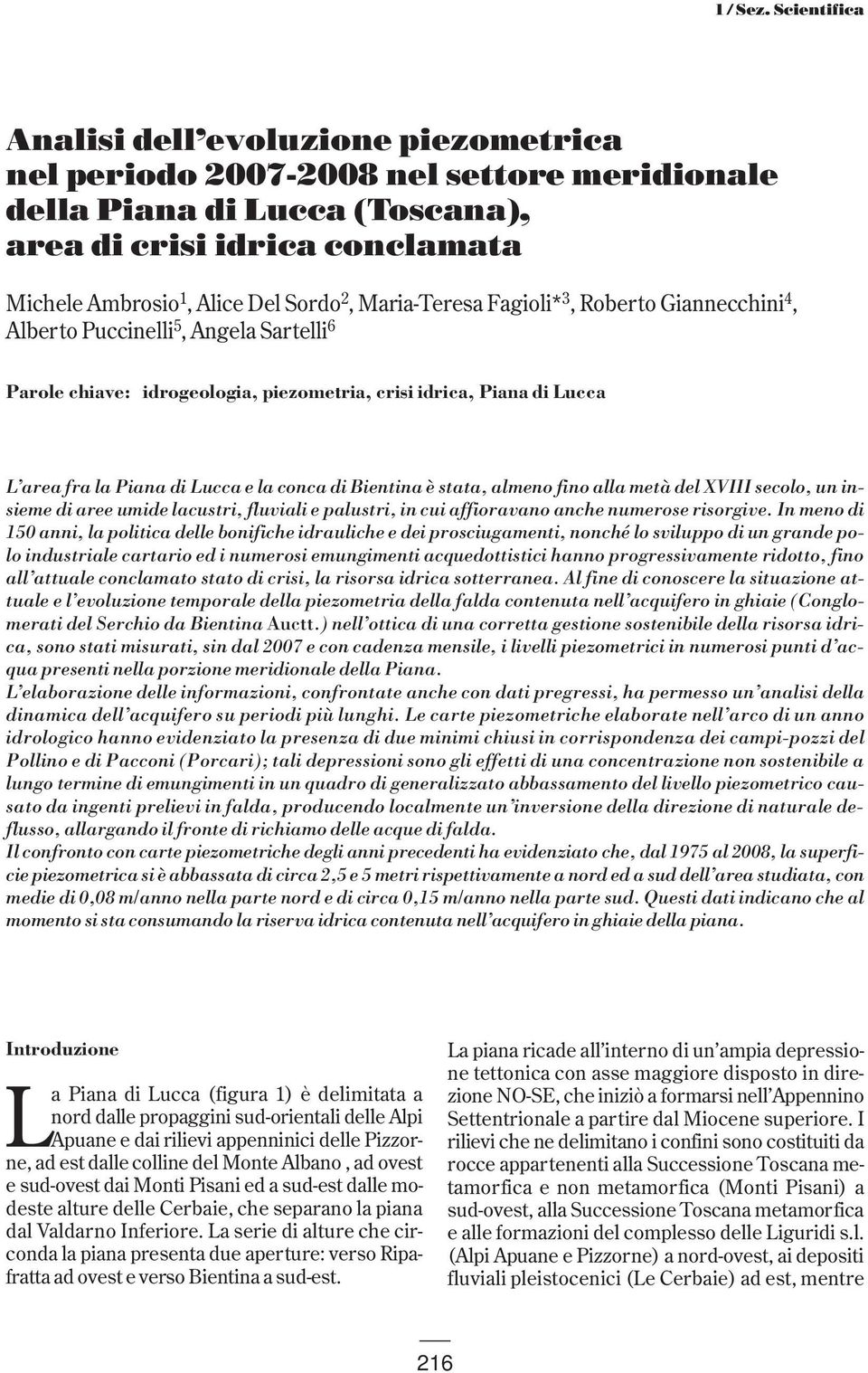 Maria-Teresa Fagioli* 3, Roberto Giannecchini 4, Alberto Puccinelli 5, Angela Sartelli 6 Parole chiave: idrogeologia, piezometria, crisi idrica, Piana di Lucca L area fra la Piana di Lucca e la conca