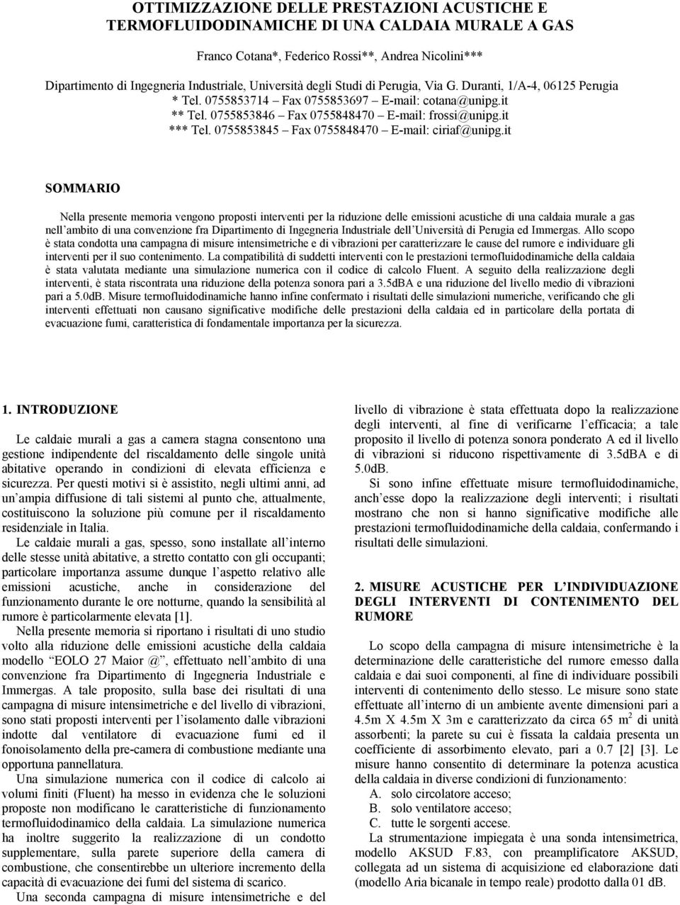 it SOMMRIO Nella presente memoria vengono proposti interventi per la riduzione delle emissioni acustiche di una caldaia murale a gas nell ambito di una convenzione fra Dipartimento di Ingegneria