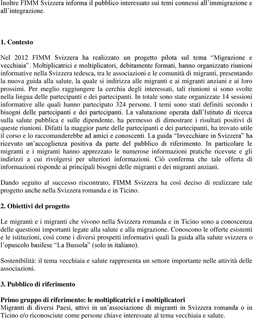 Moltiplicatrici e moltiplicatori, debitamente formati, hanno organizzato riunioni informative nella Svizzera tedesca, tra le associazioni e le comunità di migranti, presentando la nuova guida alla