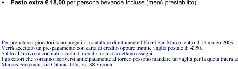 Verrà accettato un pre-pagamento con carta di credito oppure tramite vaglia postale di 50.