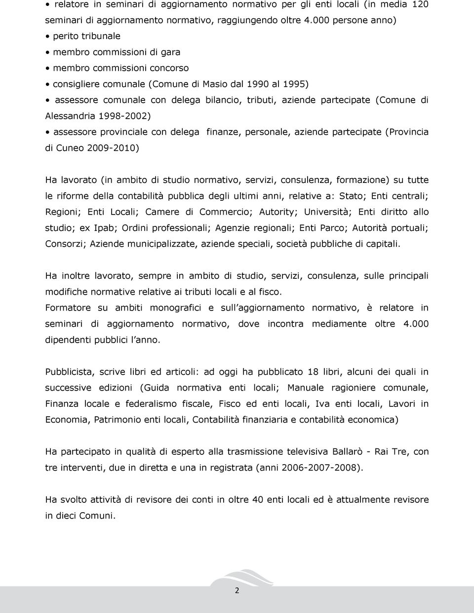 aziende partecipate (Comune di Alessandria 1998-2002) assessore provinciale con delega finanze, personale, aziende partecipate (Provincia di Cuneo 2009-2010) Ha lavorato (in ambito di studio
