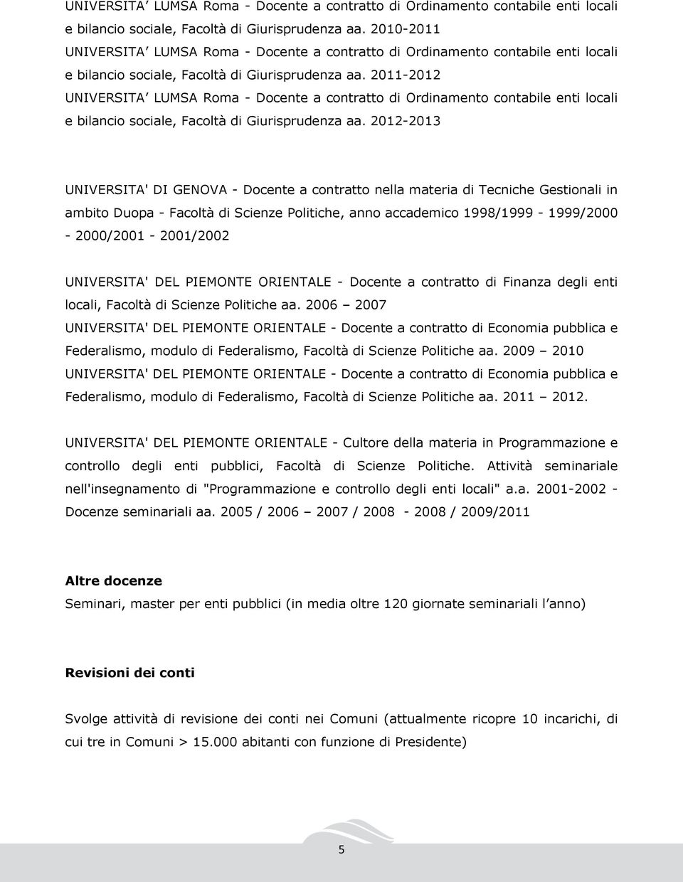 1998/1999-1999/2000-2000/2001-2001/2002 UNIVERSITA' DEL PIEMONTE ORIENTALE - Docente a contratto di Finanza degli enti locali, Facoltà di Scienze Politiche aa.