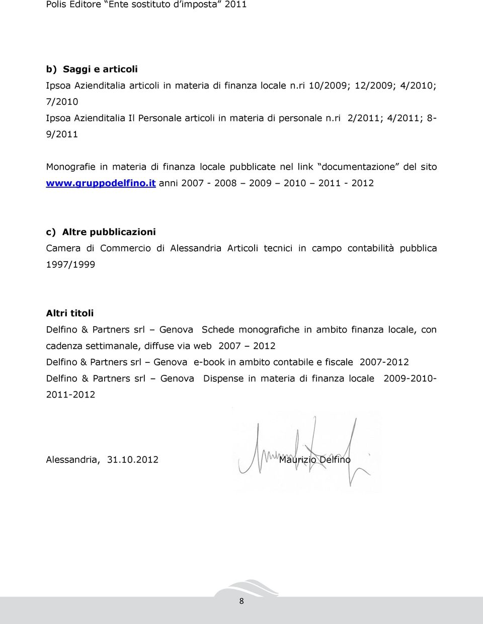 ri 2/2011; 4/2011; 8-9/2011 Monografie in materia di finanza locale pubblicate nel link documentazione del sito www.gruppodelfino.