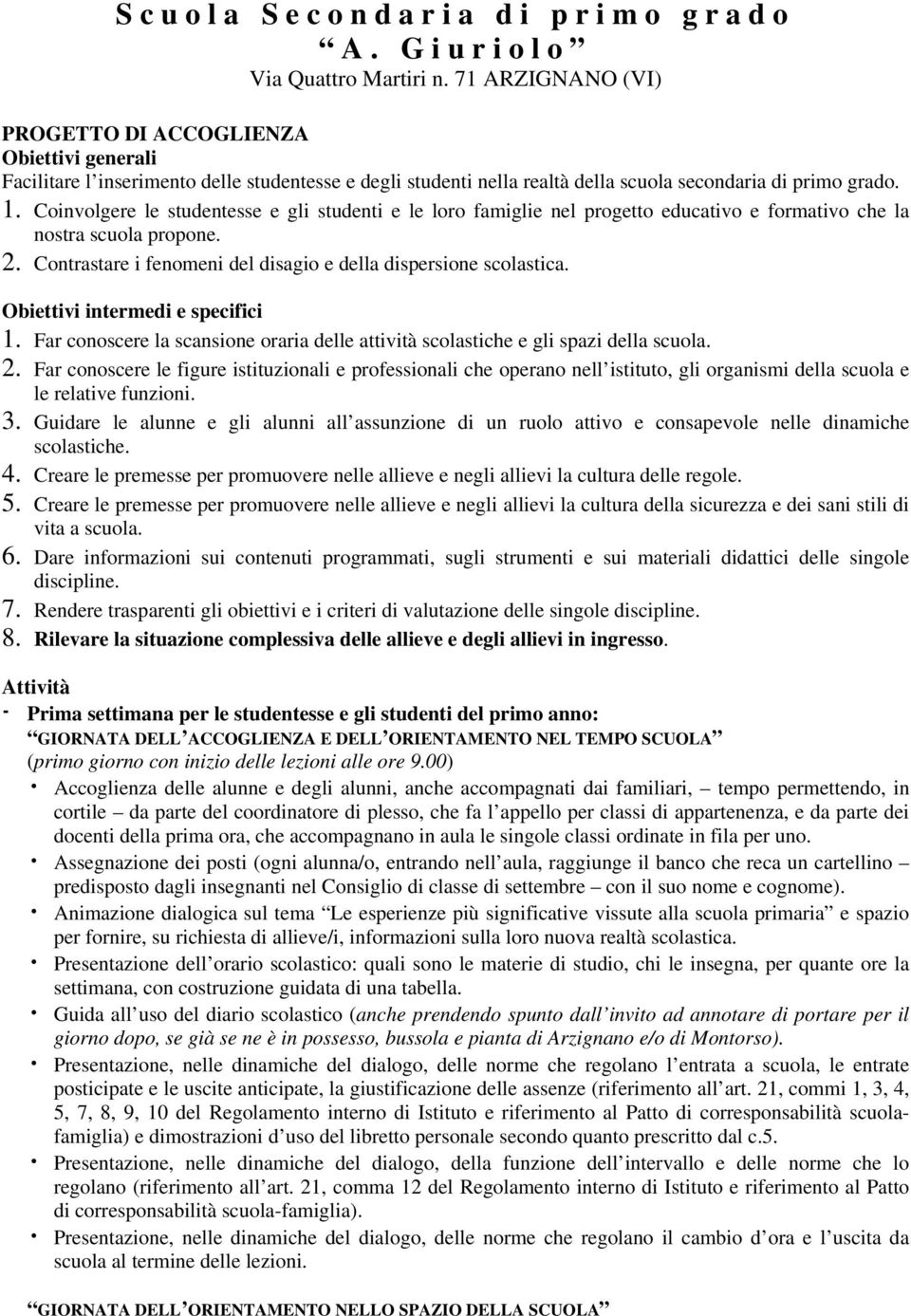 Coinvolgere le studentesse e gli studenti e le loro famiglie nel progetto educativo e formativo che la nostra scuola propone. 2. Contrastare i fenomeni del disagio e della dispersione scolastica.