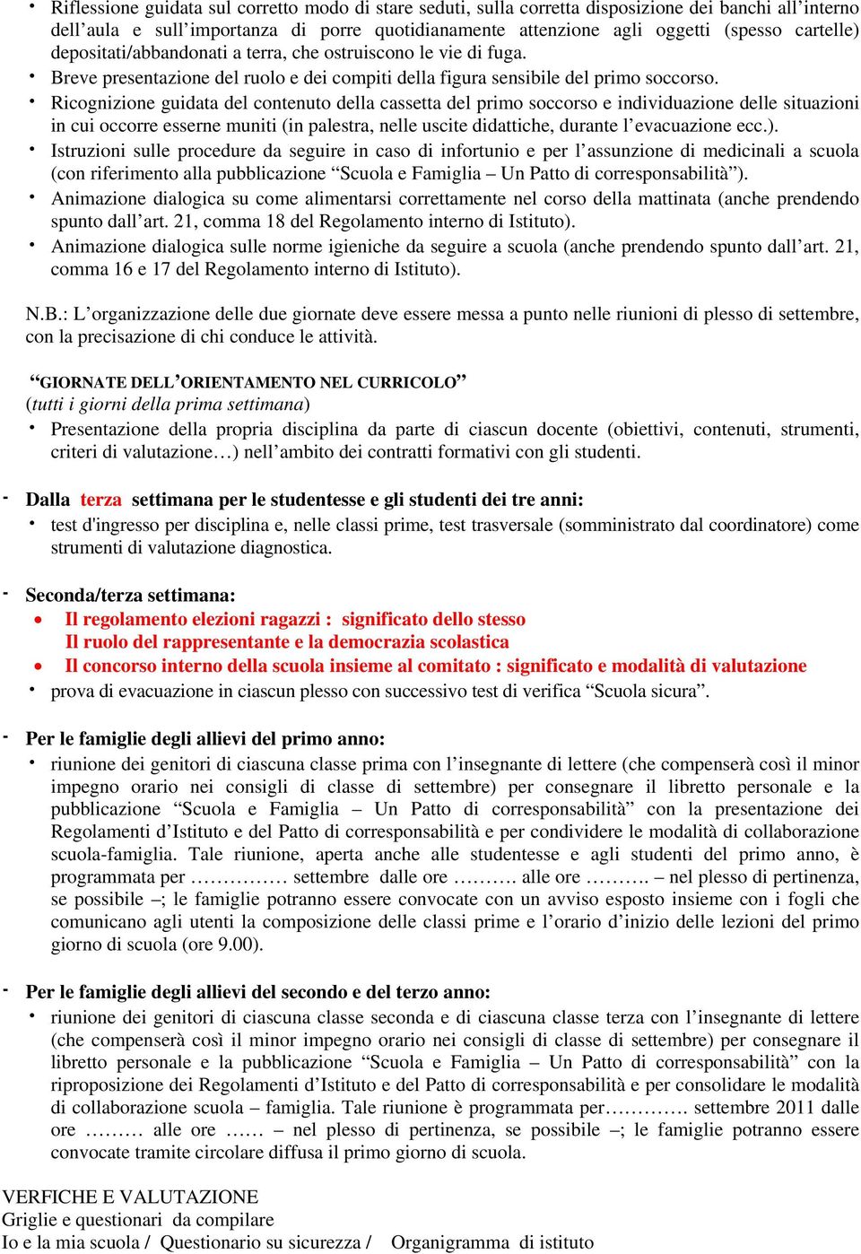 Ricognizione guidata del contenuto della cassetta del primo soccorso e individuazione delle situazioni in cui occorre esserne muniti (in palestra, nelle uscite didattiche, durante l evacuazione ecc.).