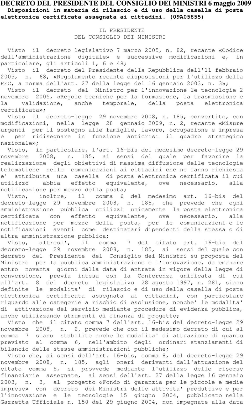 82, recante «Codice dell'amministrazione digitale» e successive modificazioni e, in particolare, gli articoli 1, 6 e 48; Visto il decreto del Presidente della Repubblica dell'11 febbraio 2005, n.