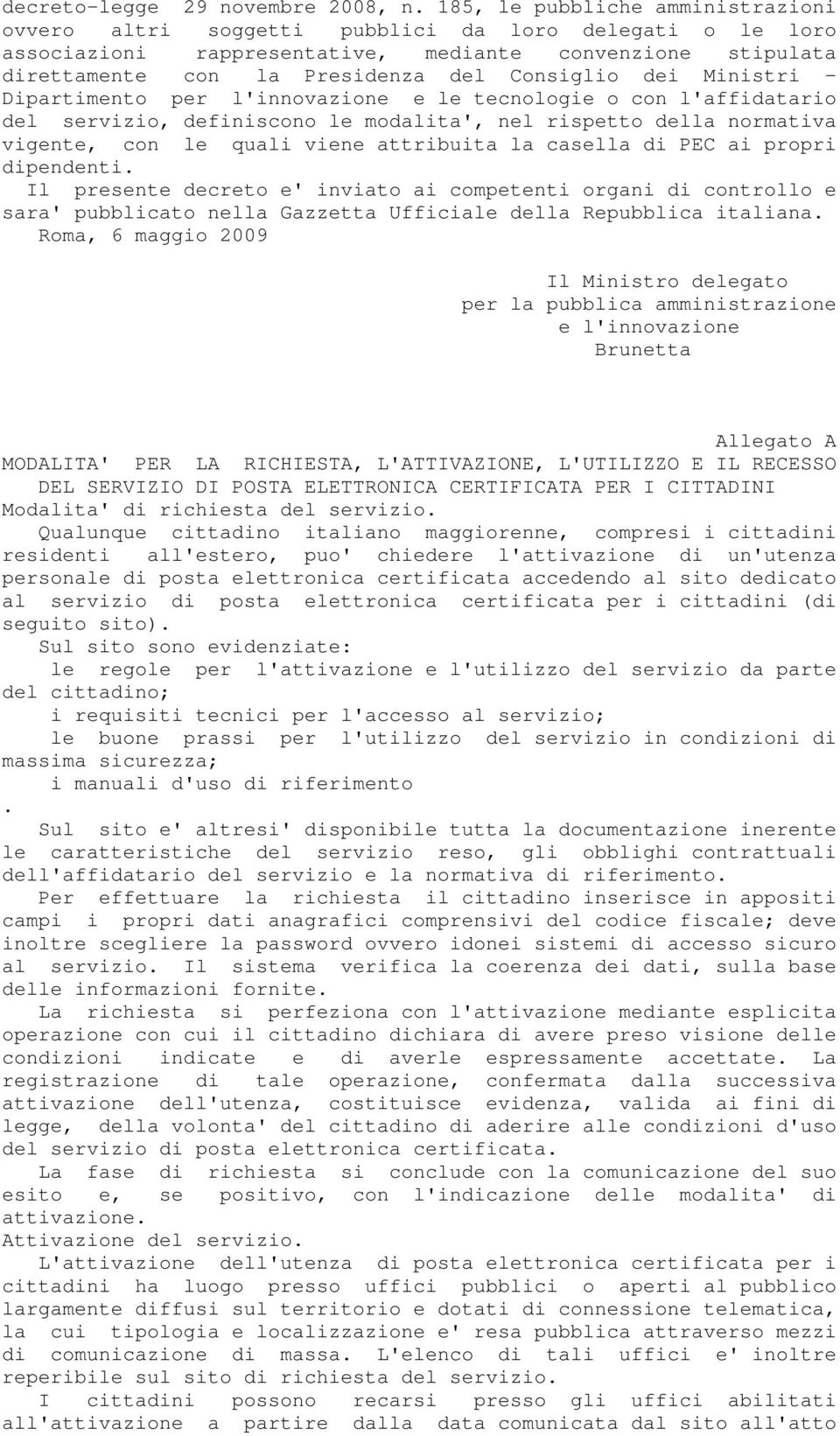 dei Ministri - Dipartimento per l'innovazione e le tecnologie o con l'affidatario del servizio, definiscono le modalita', nel rispetto della normativa vigente, con le quali viene attribuita la