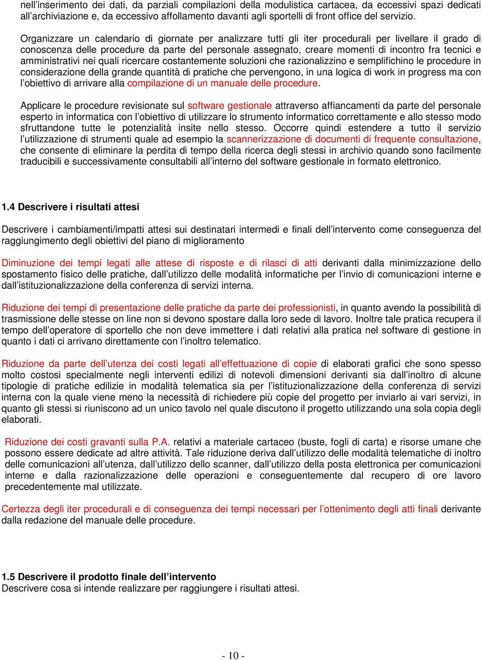 Organizzare un calendario di giornate per analizzare tutti gli iter procedurali per livellare il grado di conoscenza delle procedure da parte del personale assegnato, creare momenti di incontro fra