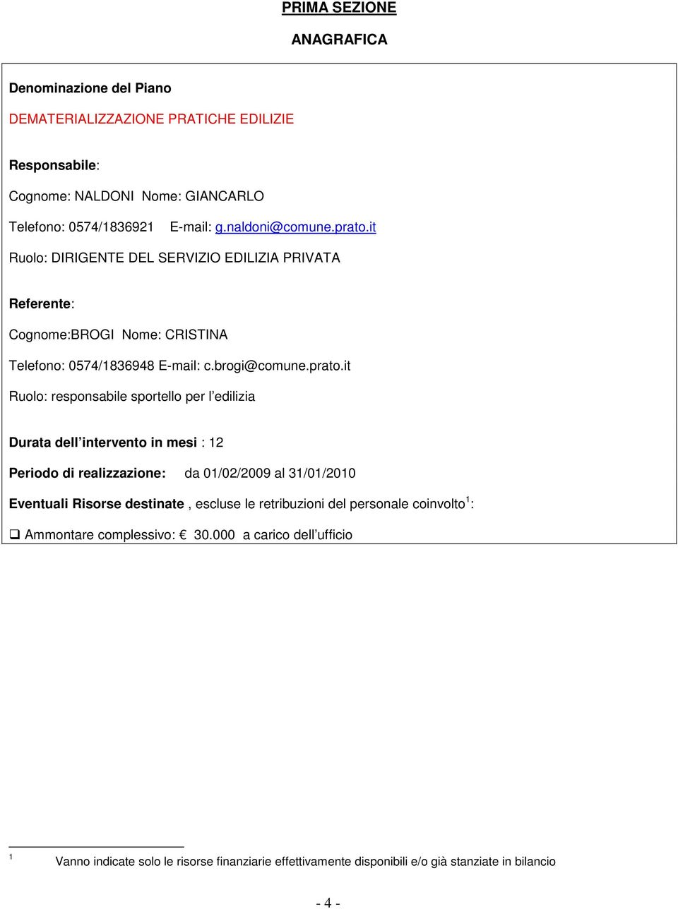 it Ruolo: DIRIGENTE DEL SERVIZIO EDILIZIA PRIVATA Referente: Cognome:BROGI Nome: CRISTINA Telefono: 0574/1836948 E-mail: c.brogi@comune.prato.