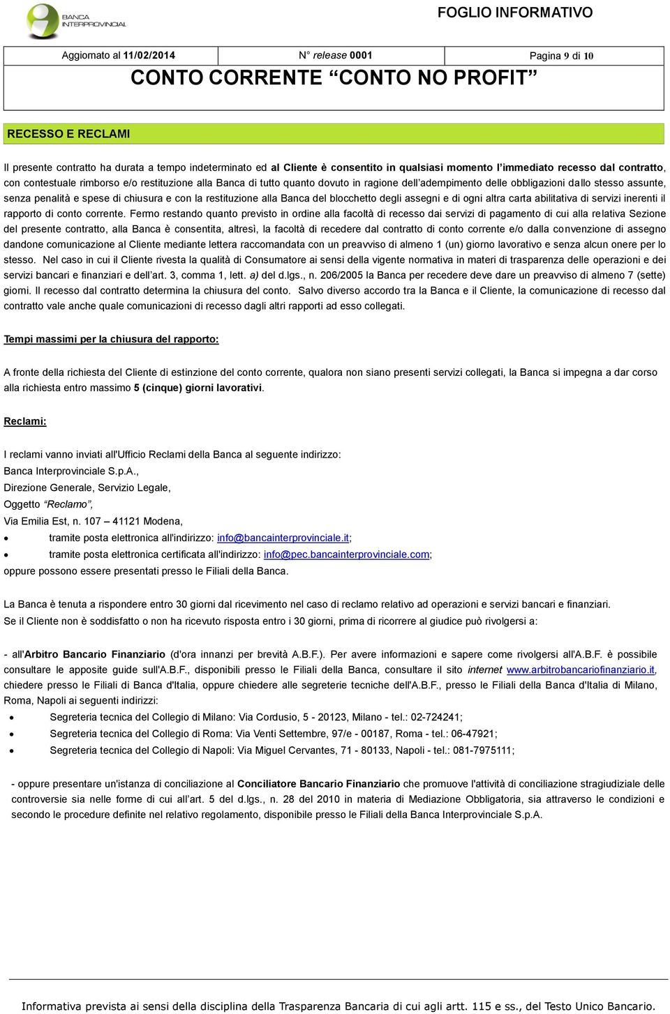 restituzione alla Banca del blocchetto degli assegni e di ogni altra carta abilitativa di servizi inerenti il rapporto di conto corrente.