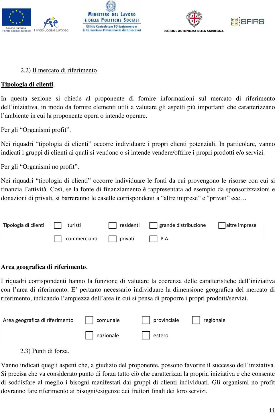 caratterizzano l ambiente in cui la proponente opera o intende operare. Per gli Organismi profit. Nei riquadri tipologia di clienti occorre individuare i propri clienti potenziali.