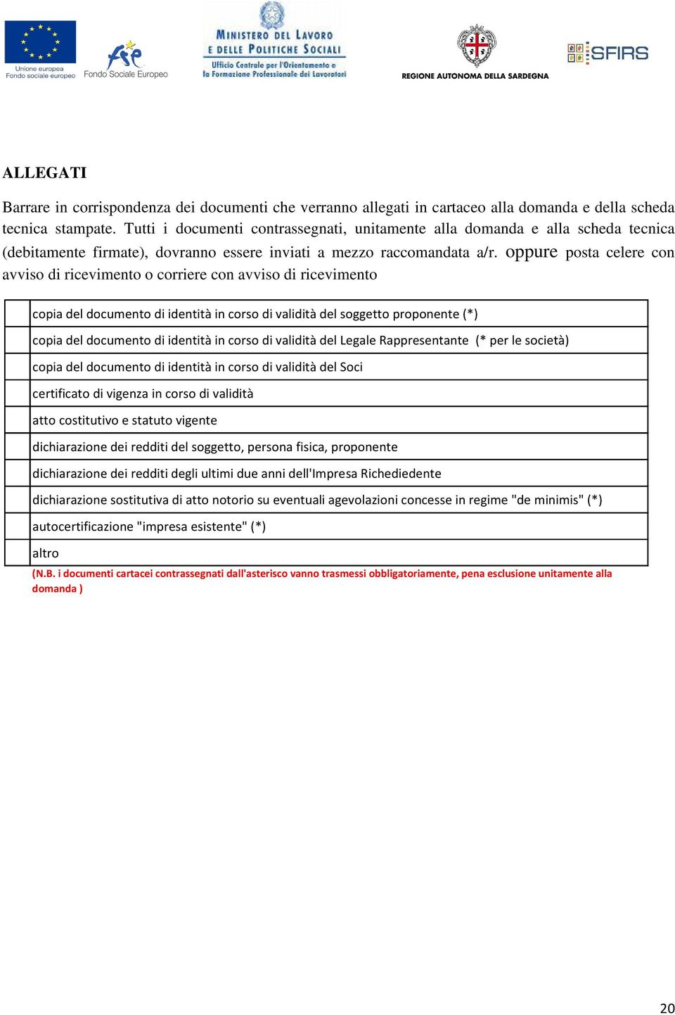 oppure posta celere con avviso di ricevimento o corriere con avviso di ricevimento copia del documento di identità in corso di validità del soggetto proponente (*) copia del documento di identità in