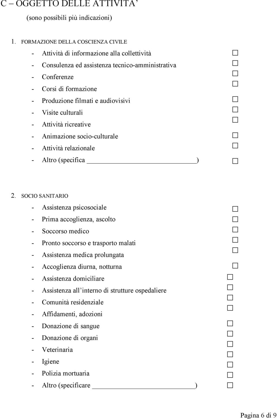 - Visite culturali - Attività ricreative - Animazione socio-culturale - Attività relazionale - Altro (specifica ) 2.